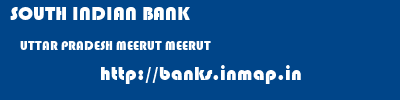 SOUTH INDIAN BANK  UTTAR PRADESH MEERUT MEERUT   banks information 